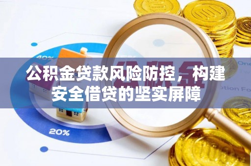 静乐公积金贷款风险防控，构建安全借贷的坚实屏障