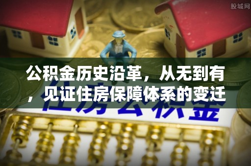 静乐公积金历史沿革，从无到有，见证住房保障体系的变迁