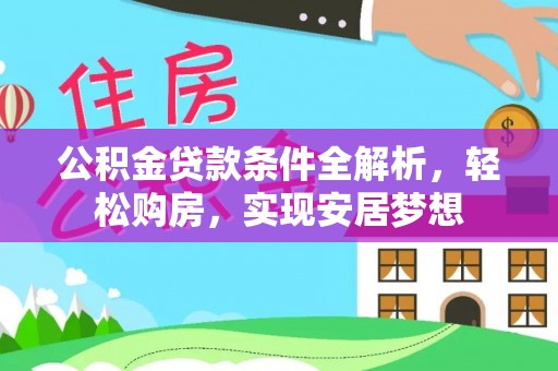 静乐公积金贷款条件全解析，轻松购房，实现安居梦想