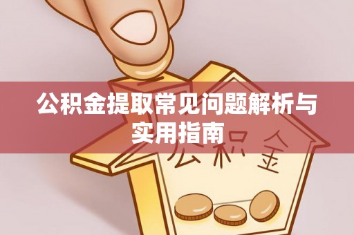 静乐公积金提取常见问题解析与实用指南