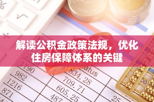 静乐解读公积金政策法规，优化住房保障体系的关键