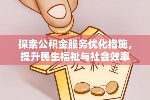 静乐探索公积金服务优化措施，提升民生福祉与社会效率