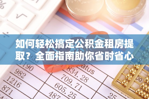 静乐如何轻松搞定公积金租房提取？全面指南助你省时省心