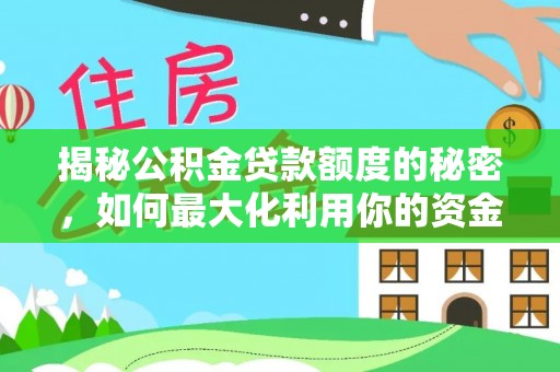 静乐揭秘公积金贷款额度的秘密，如何最大化利用你的资金