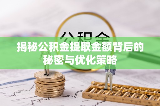 静乐揭秘公积金提取金额背后的秘密与优化策略