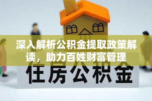 静乐深入解析公积金提取政策解读，助力百姓财富管理
