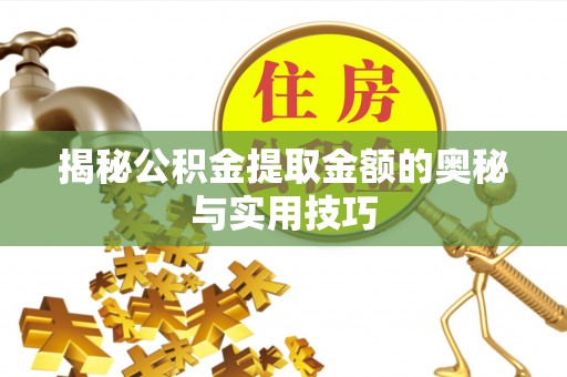 静乐揭秘公积金提取金额的奥秘与实用技巧