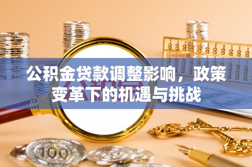 静乐公积金贷款调整影响，政策变革下的机遇与挑战