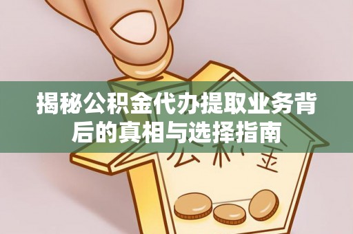 静乐揭秘公积金代办提取业务背后的真相与选择指南