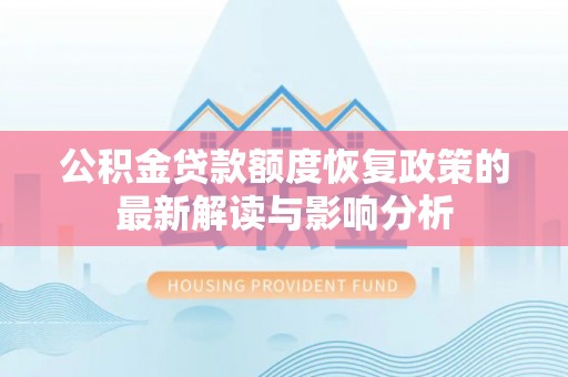 静乐公积金贷款额度恢复政策的最新解读与影响分析