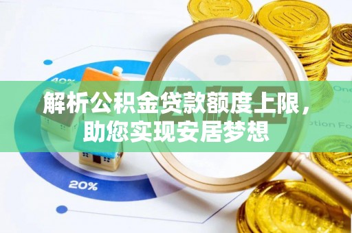 静乐解析公积金贷款额度上限，助您实现安居梦想
