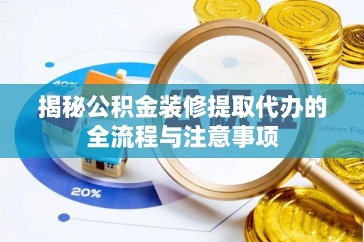 静乐揭秘公积金装修提取代办的全流程与注意事项