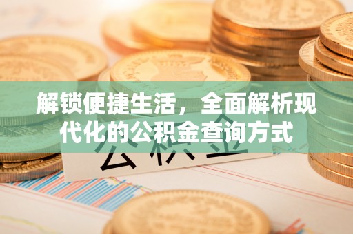 静乐解锁便捷生活，全面解析现代化的公积金查询方式