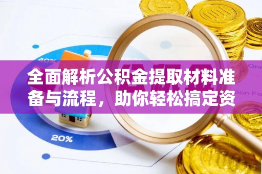 静乐全面解析公积金提取材料准备与流程，助你轻松搞定资金提取