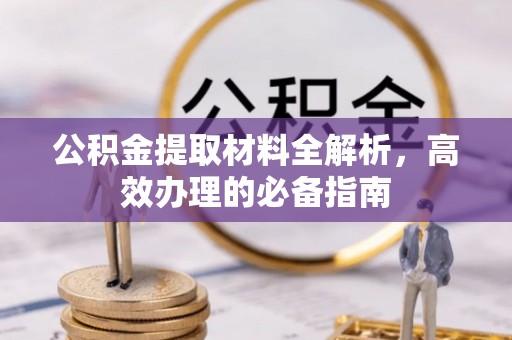 静乐公积金提取材料全解析，高效办理的必备指南