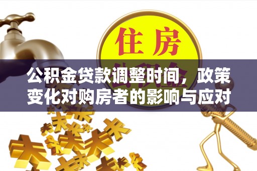 静乐公积金贷款调整时间，政策变化对购房者的影响与应对策略