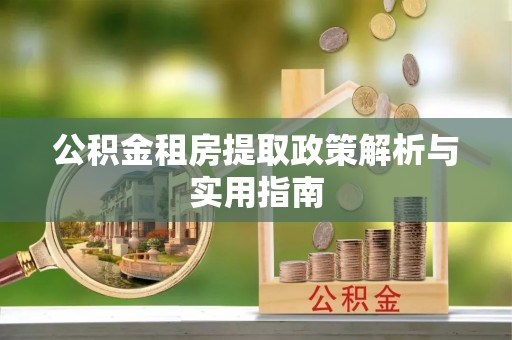 静乐公积金租房提取政策解析与实用指南
