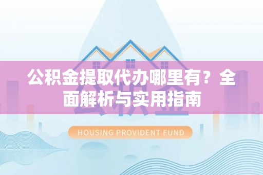 静乐公积金提取代办哪里有？全面解析与实用指南