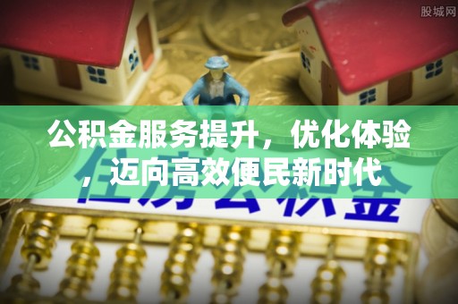 静乐公积金服务提升，优化体验，迈向高效便民新时代