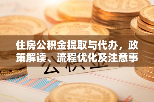 静乐住房公积金提取与代办，政策解读、流程优化及注意事项