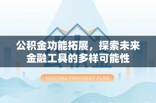 静乐公积金功能拓展，探索未来金融工具的多样可能性