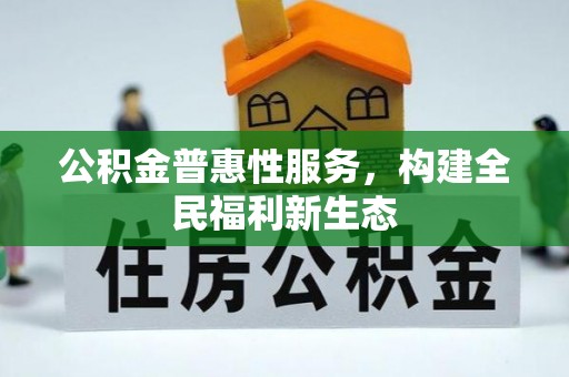 静乐公积金普惠性服务，构建全民福利新生态