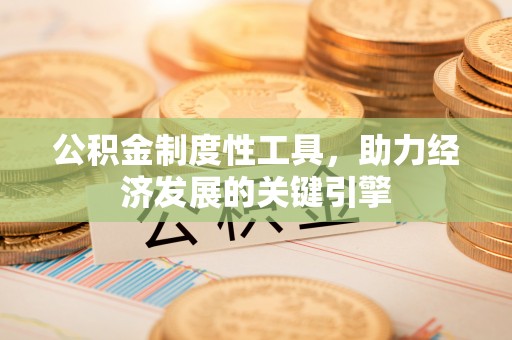 静乐公积金制度性工具，助力经济发展的关键引擎