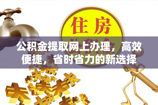 静乐公积金提取网上办理，高效便捷，省时省力的新选择