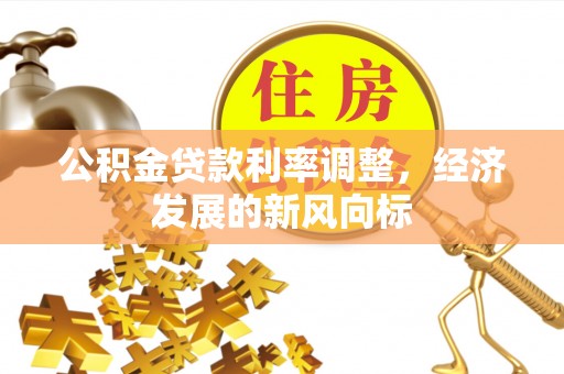 静乐公积金贷款利率调整，经济发展的新风向标