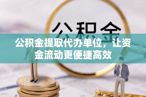 静乐公积金提取代办单位，让资金流动更便捷高效
