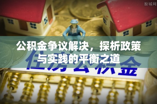 静乐公积金争议解决，探析政策与实践的平衡之道