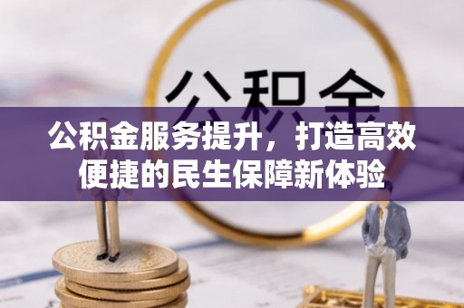 静乐公积金服务提升，打造高效便捷的民生保障新体验