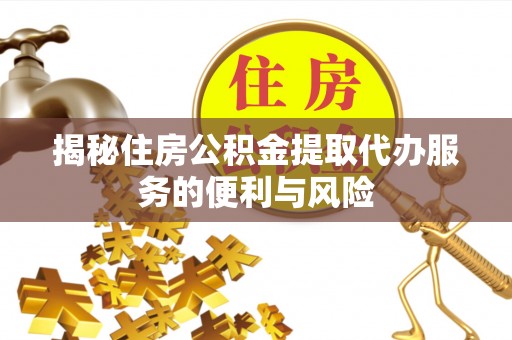 静乐揭秘住房公积金提取代办服务的便利与风险