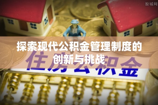 静乐探索现代公积金管理制度的创新与挑战