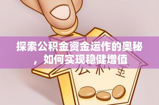 静乐探索公积金资金运作的奥秘，如何实现稳健增值