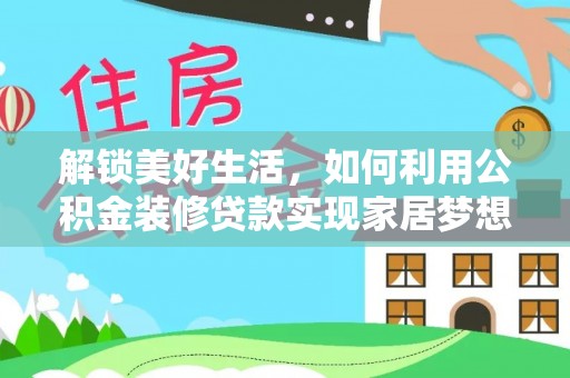 静乐解锁美好生活，如何利用公积金装修贷款实现家居梦想
