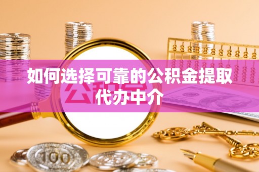 静乐如何选择可靠的公积金提取代办中介