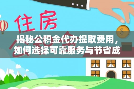 静乐揭秘公积金代办提取费用，如何选择可靠服务与节省成本