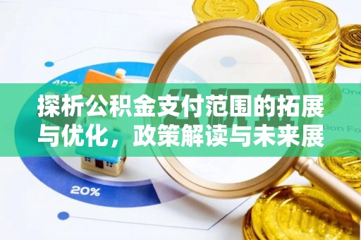 静乐探析公积金支付范围的拓展与优化，政策解读与未来展望