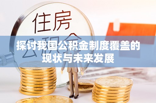 静乐探讨我国公积金制度覆盖的现状与未来发展