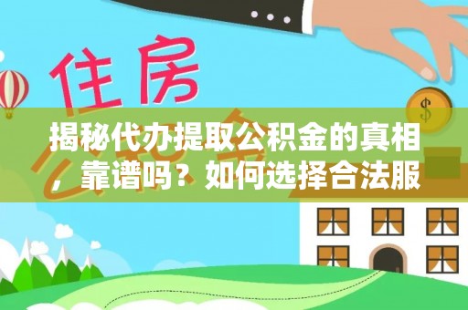 静乐揭秘代办提取公积金的真相，靠谱吗？如何选择合法服务？