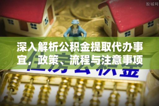静乐深入解析公积金提取代办事宜，政策、流程与注意事项全攻略