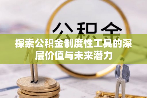 静乐探索公积金制度性工具的深层价值与未来潜力