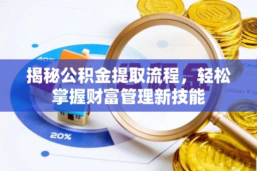 静乐揭秘公积金提取流程，轻松掌握财富管理新技能