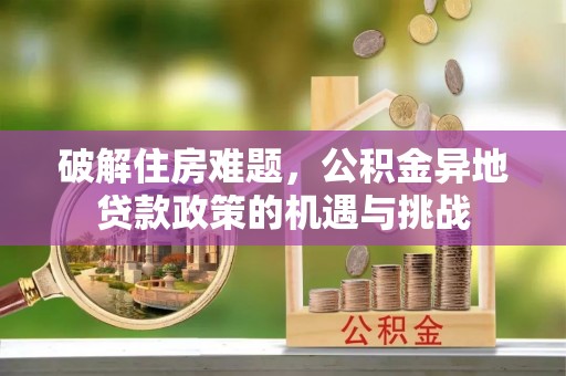 静乐破解住房难题，公积金异地贷款政策的机遇与挑战
