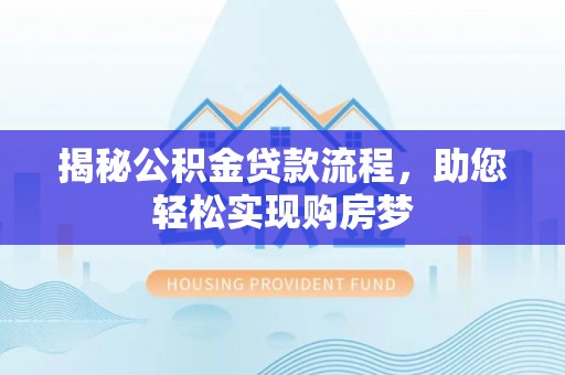 静乐揭秘公积金贷款流程，助您轻松实现购房梦