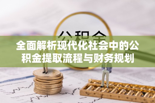 静乐全面解析现代化社会中的公积金提取流程与财务规划