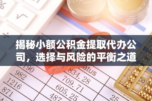 静乐揭秘小额公积金提取代办公司，选择与风险的平衡之道