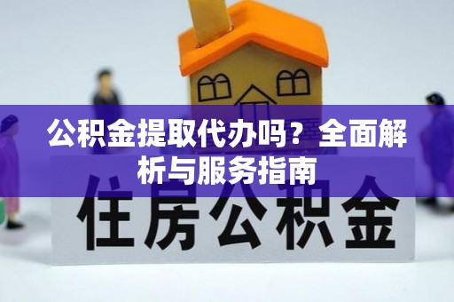 静乐公积金提取代办吗？全面解析与服务指南