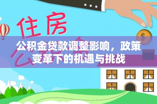 静乐公积金贷款调整影响，政策变革下的机遇与挑战